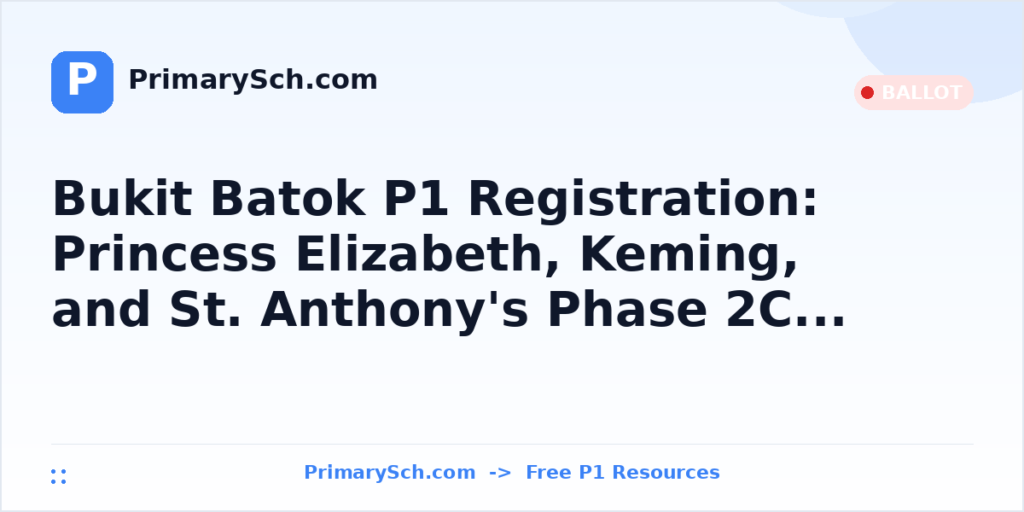 Bukit Batok P1 Registration: Princess Elizabeth, Keming, and St. Anthony’s Phase 2C Ballot Deep Dive