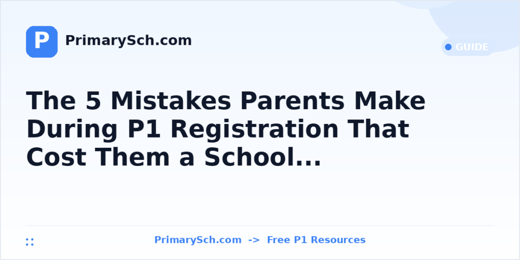 The 5 Mistakes Parents Make During P1 Registration That Cost Them a School